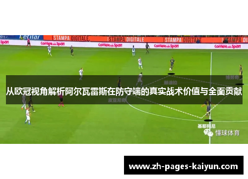 从欧冠视角解析阿尔瓦雷斯在防守端的真实战术价值与全面贡献