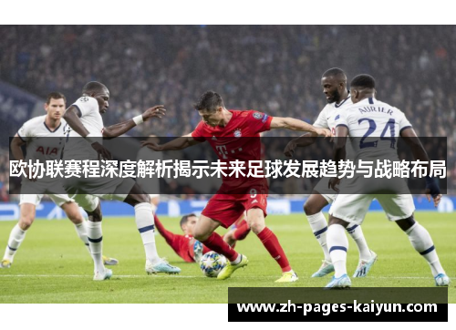 欧协联赛程深度解析揭示未来足球发展趋势与战略布局