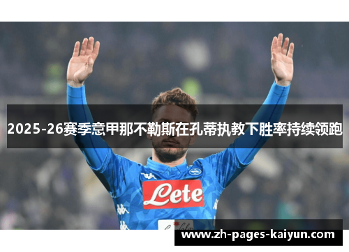 2025-26赛季意甲那不勒斯在孔蒂执教下胜率持续领跑 2025-26赛季意甲那不勒斯在孔蒂执教下胜率持续领跑