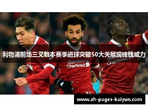 利物浦前场三叉戟本赛季进球突破50大关展现锋线威力