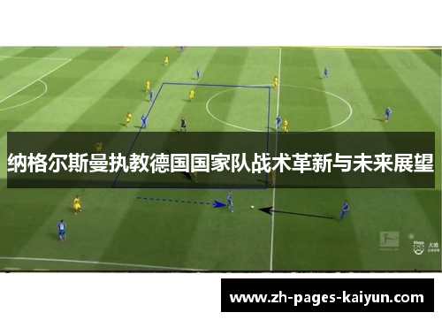 纳格尔斯曼执教德国国家队战术革新与未来展望