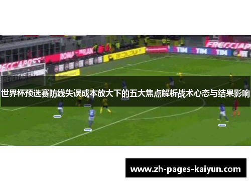 世界杯预选赛防线失误成本放大下的五大焦点解析战术心态与结果影响