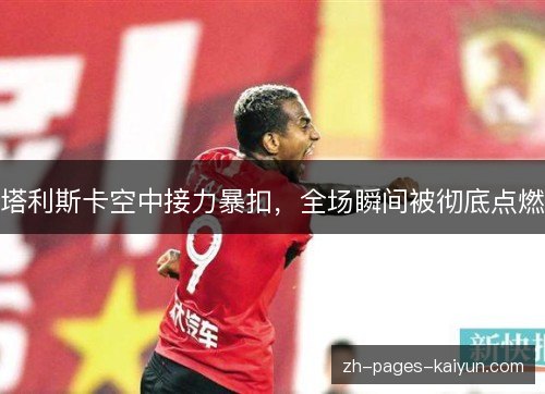 塔利斯卡空中接力暴扣，全场瞬间被彻底点燃