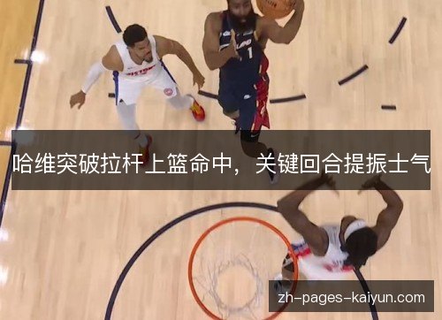 哈维突破拉杆上篮命中，关键回合提振士气