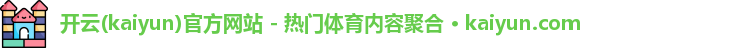 开云(kaiyun)官方网站 - 热门体育内容聚合 · kaiyun.com